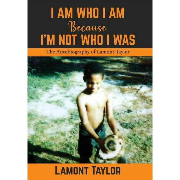 I Am Who I Am Because I'm Not Who I Was: The Autobiography of Lamont Taylor, (Hardcover)