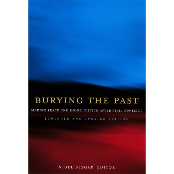 Burying the Past: Making Peace and Doing Justice After Civil Conflict, (Paperback)