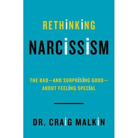 Rethinking Narcissism : The Bad-And Surprising Good-About Feeling