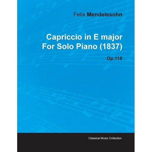 Capriccio in E Major by Felix Mendelssohn for Solo Piano (1837) Op.118, (Paperback)