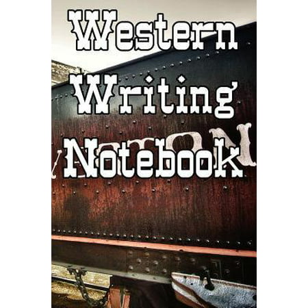 Western Writing Notebook: Record Notes, Ideas, Courses, Reviews, Styles, Best Locations and Records of Your Western Novels