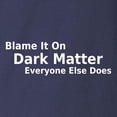 thumbnail image 3 of CafePress - Blame It On Dark Matter Long Sleeve Dark T Shirt - Long Sleeve Dark T-Shirt, 3 of 4