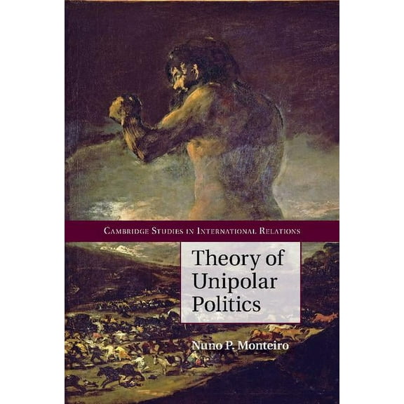 Cambridge Studies in International Relat Theory of Unipolar Politics, Book 132, (Hardcover)