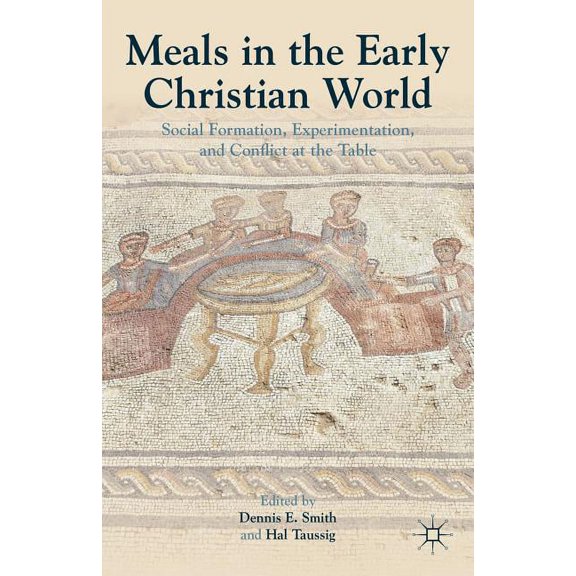 Meals in the Early Christian World: Social Formation, Experimentation, and Conflict at the Table, (Hardcover)