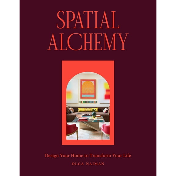 Spatial Alchemy: Design Your Home to Transform Your Life, (Hardcover)