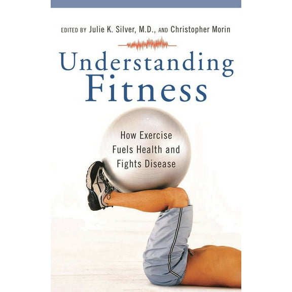 Praeger Contemporary Health and Living Understanding Fitness: How Exercise Fuels Health and Fights Disease, (Hardcover)
