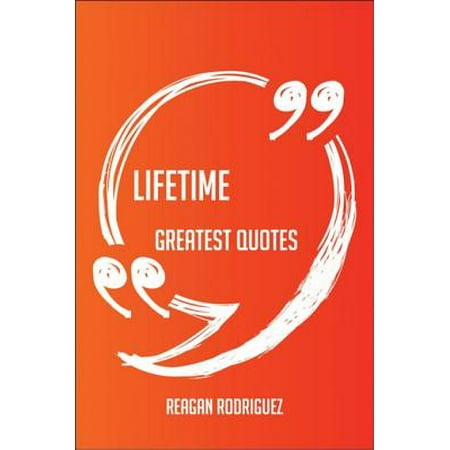 Lifetime Greatest Quotes - Quick, Short, Medium Or Long Quotes. Find The Perfect Lifetime Quotations For All Occasions - Spicing Up Letters, Speeches, And Everyday Conversations. - (Best Short Speeches Of All Time)