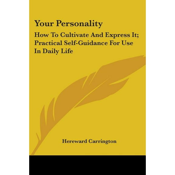 Your Personality: How To Cultivate And Express It; Practical Self-Guidance For Use In Daily Life, (Paperback)