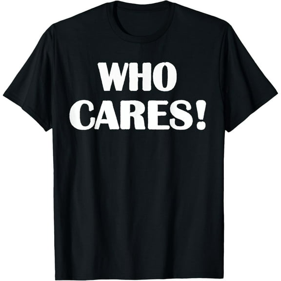 Exquisite and comfortable-Who Cares Funny Joke T-Shirt