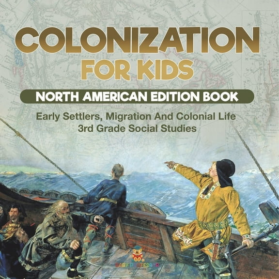 Colonization for Kids - North American Edition Book Early Settlers, Migration And Colonial Life 3rd Grade Social Studies, (Paperback)