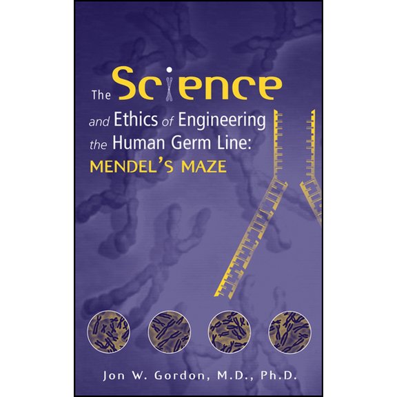 The Science and Ethics of Engineering the Human Germ Line: Mendel's Maze, (Hardcover)