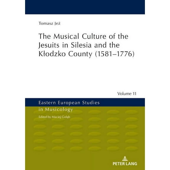 Eastern European Studies in Musicology: The Musical Culture of the Jesuits in Silesia and the Klodzko County (1581-1776) (Hardcover)