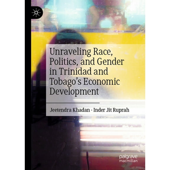 Unraveling Race, Politics, and Gender in Trinidad and Tobago's Economic Development, (Hardcover)