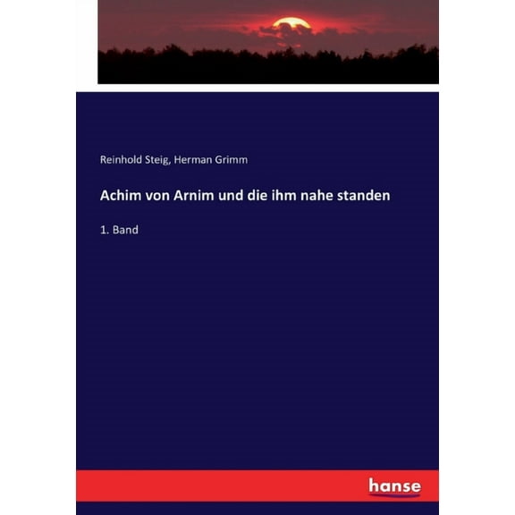Achim von Arnim und die ihm nahe standen: 1. Band, (Paperback)