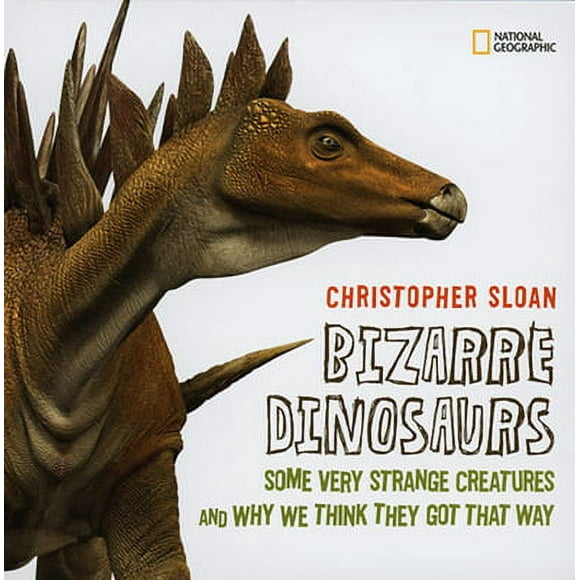 Pre-Owned Bizarre Dinosaurs: Some Very Strange Creatures and Why We Think They Got That Way (Hardcover 9781426303302) by Christopher Sloan, Cathy Forster, James Clark