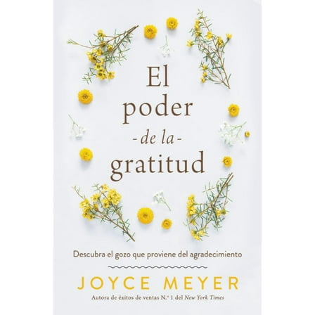 Joyce Meyer: El Poder de la Gratitud: Descubra el Gozo Que Proviene Del Agradecimiento (Paperback)