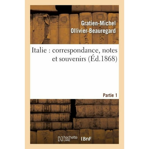 Histoire: Italie: Correspondance, Notes Et Souvenirs: 1ère Partie, de Marseille À Civita-Vecchia Et À Rome (Paperback)