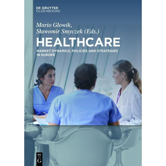 Healthcare: Market Dynamics, Policies and Strategies in Europe, (Paperback)