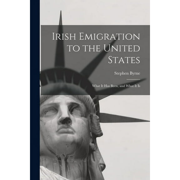 Irish Emigration to the United States: What it Has Been, and What it Is (Paperback)