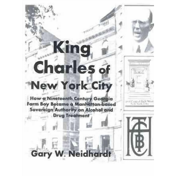 King Charles of New York City: How a Poor Georgia Farm Boy Became a World Authority on Drug and (Paperback) by Gary W Neidhardt
