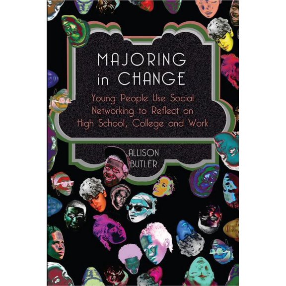 Minding the Media Majoring in Change: Young People Use Social networking to reflect on High School, College and Work, Book 8, (Hardcover)