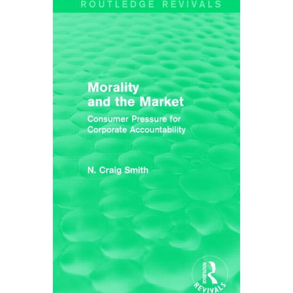 Routledge Revivals Morality and the Market (Routledge Revivals): Consumer Pressure for Corporate Accountability, (Hardcover)