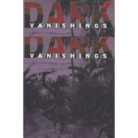 Dark Vanishings: Discourse on the Extinction of Primitive Races, 1800-1930, (Paperback)