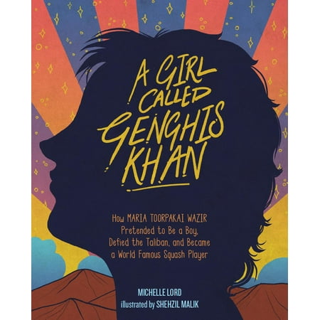 A Girl Called Genghis Khan : How Maria Toorpakai Wazir Pretended to Be a Boy, Defied the Taliban, and Became a World Famous Squash (Best Call Girls In The World)