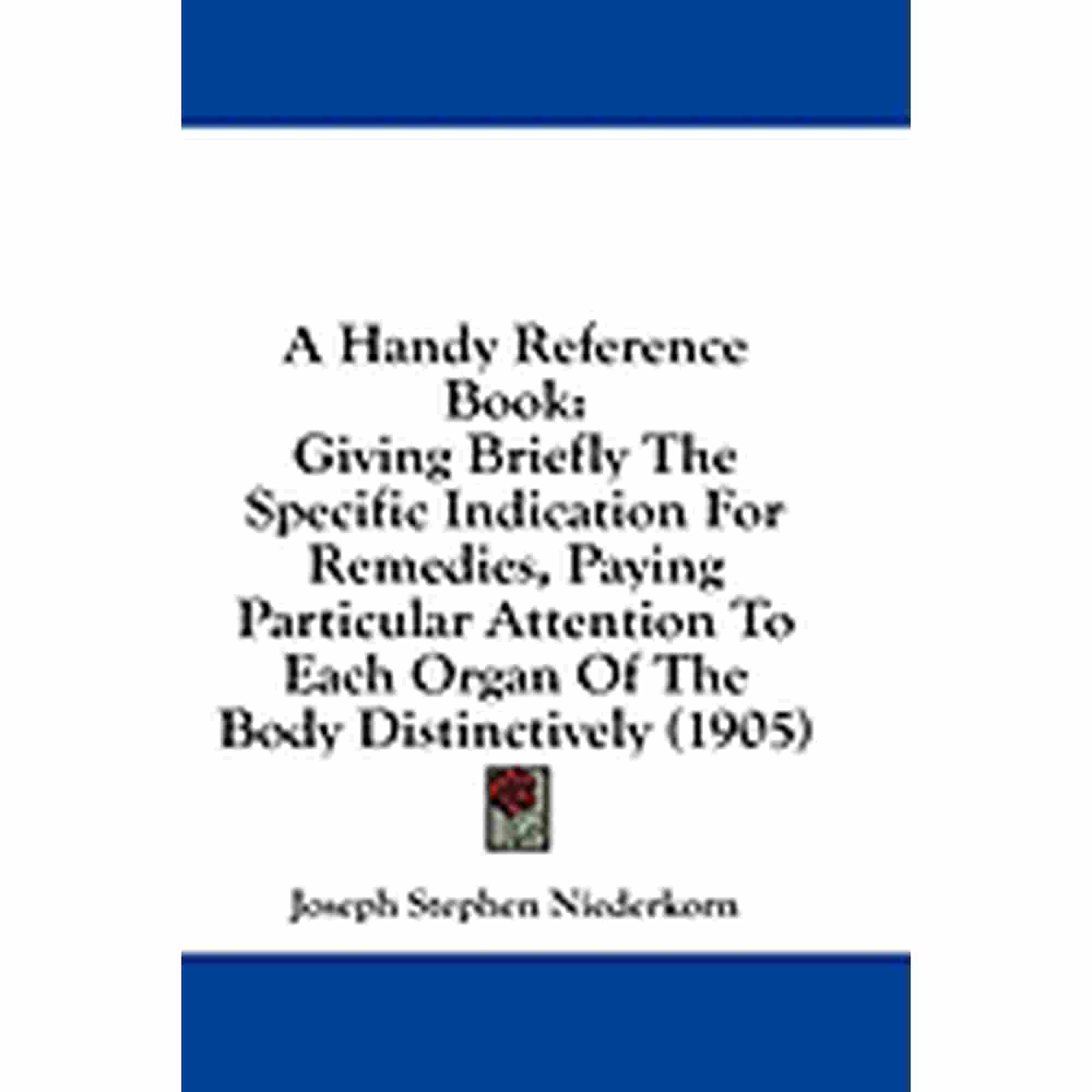 A Handy Reference Book : Giving Briefly The Specific Indication For Remedies, Paying Particular Attention To Each Organ Of The Body Distinctively (1905) (Paperback)