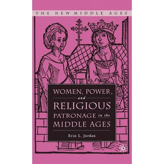 New Middle Ages Women, Power, and Religious Patronage in the Middle Ages, (Hardcover)