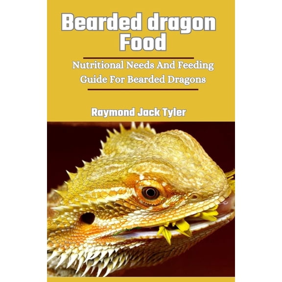 Bearded Dragon Food: Nutritional Needs And Feeding Guide For Bearded Dragons, (Paperback)
