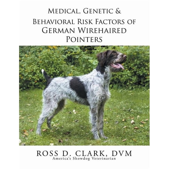 Medical, Genetic & Behavioral Risk Factors of German Wirehaired Pointers, (Paperback)