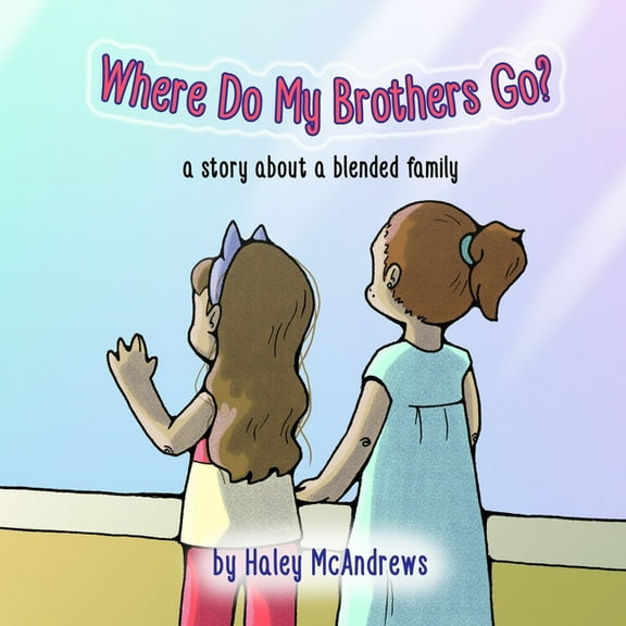 Where Do My Brothers Go?: a story about a blended family, (Paperback)