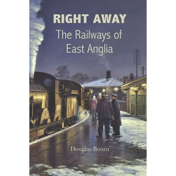Right Away: The Railways of East Anglia