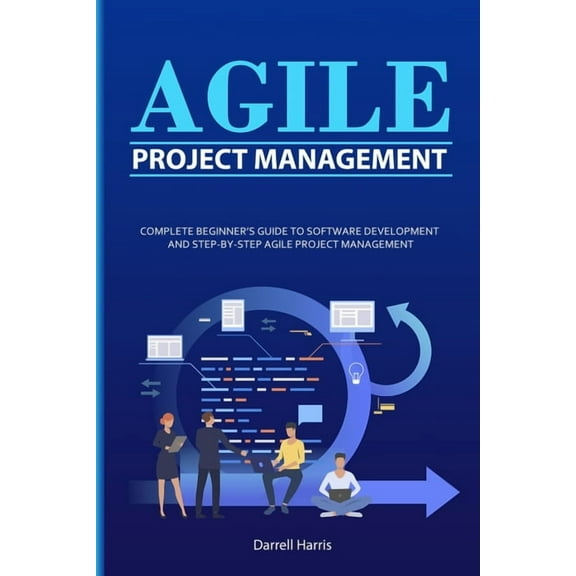 Agile Project Management: Complete Beginner's Guide to Software Development and Step-By-Step Agile Project Manageme, (Paperback)