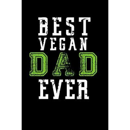 Best Vegan Dad Ever: Father's Day Book from Son Daughter Child Kid Teen Us - Funny Novelty Gag Birthday Xmas Journal from Toddler Green Veg