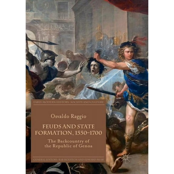 Early Modern History: Society and Cultur Feuds and State Formation, 1550-1700: The Backcountry of the Republic of Genoa, (Paperback)