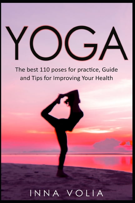 Yoga : The Best 110 Poses for Practice, Guide and Tips for Improving ...
