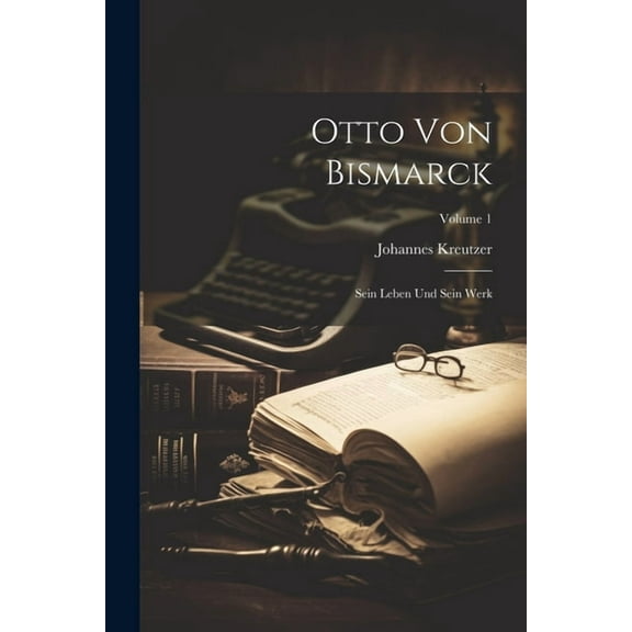 Otto Von Bismarck: Sein Leben Und Sein Werk; Volume 1 (Paperback)