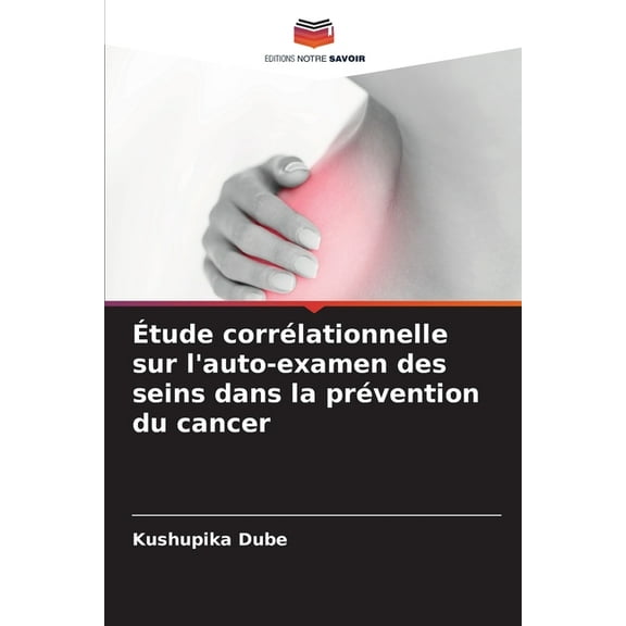 Ãtude corrÃ©lationnelle sur l'auto-examen des seins dans la prÃ©vention du cancer, (Paperback)