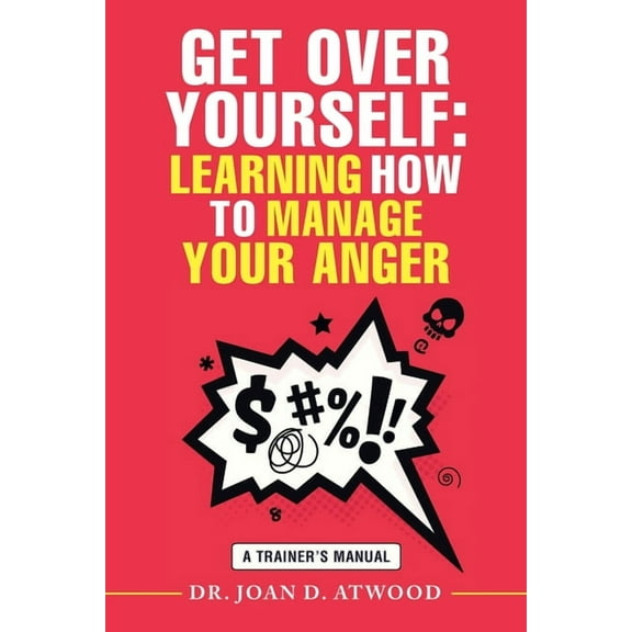 Get over Yourself: Learning How to Manage Your Anger: A Trainer's Manual, (Paperback)
