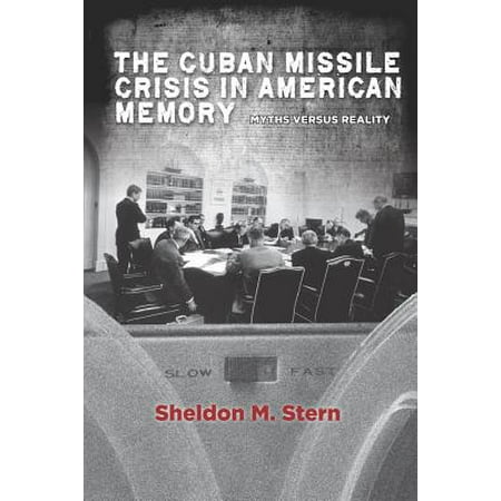 The Cuban Missile Crisis in American Memory : Myths Versus