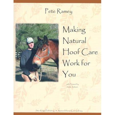 Making Natural Hoof Care Work for You : A Hands-On Manual for Natural Hoof Care All Breeds of Horses and All Equestrian Disciplines for Horse Owners, Farriers, and