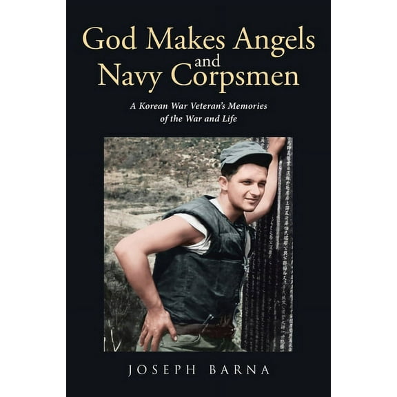 God Makes Angels and Navy Corpsmen: A Korean War Veteran's Memories of the War and Life, (Paperback)
