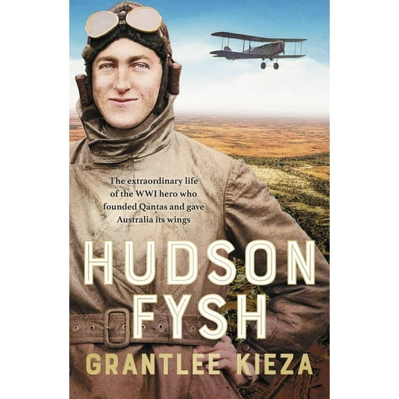 Hudson Fysh: The Extraordinary Life of the Wwi Hero Who Founded QANTAS and Gave Australia Its Wings from the Popular Awa, (Paperback)