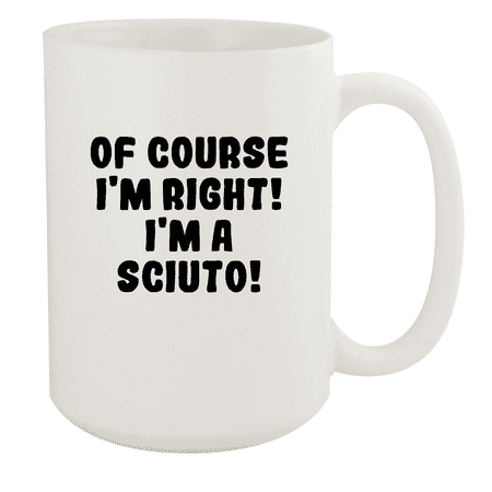 

Of Course I m Right! I m A Sciuto! - Ceramic 15oz White Mug White
