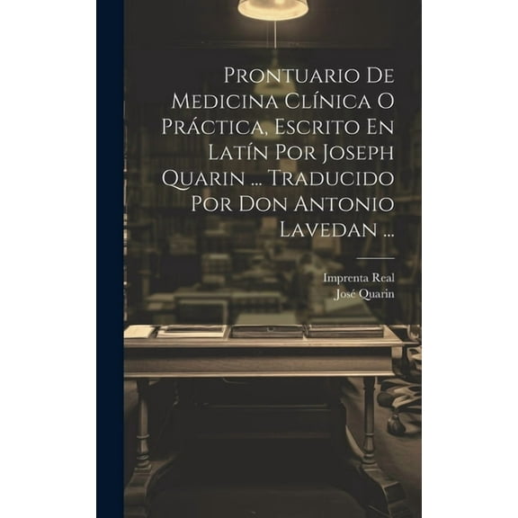 Prontuario De Medicina Clínica O Práctica, Escrito En Latín Por Joseph Quarin ... Traducido Por Don Antonio Lavedan ... (Hardcover)