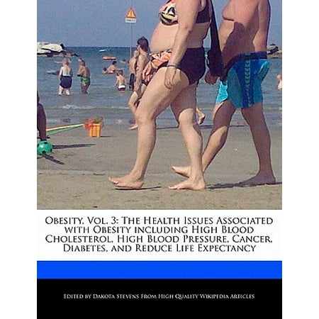 Obesity, Vol. 3 : The Health Issues Associated with Obesity Including High Blood Cholesterol, High Blood Pressure, Cancer, Diabetes, and Reduce Life