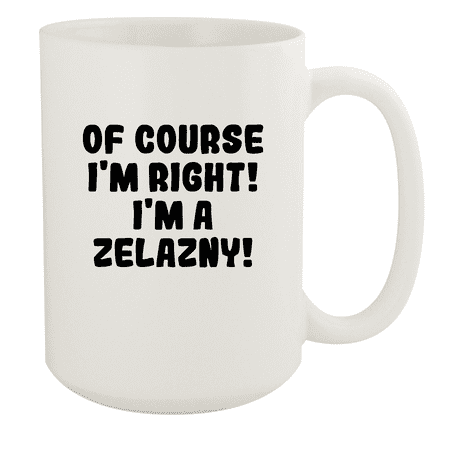 

Of Course I m Right! I m A Zelazny! - Ceramic 15oz White Mug White