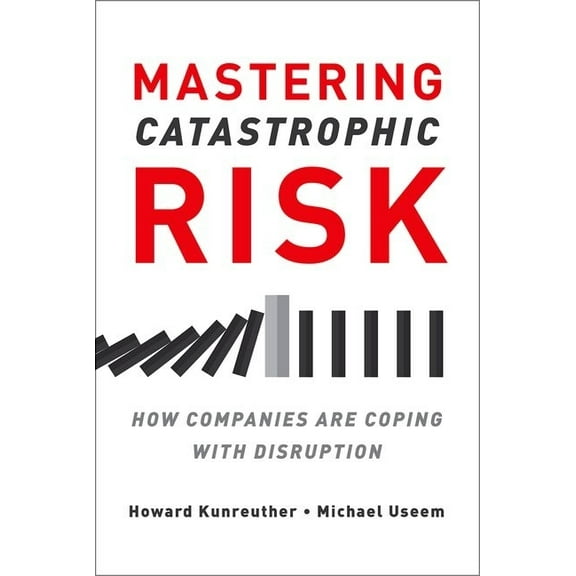 Mastering Catastrophic Risk: How Companies Are Coping with Disruption, (Hardcover)